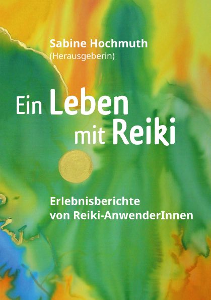 Ein Leben mit Reiki. 
Erlebnisberichte von Reiki-AnwenderInnen 